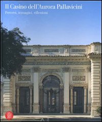 Il Casino dell'Aurora Pallavicini. Percorsi, immagini, riflessioni