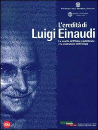 L'eredità di Luigi Einaudi. La nascita dell'Italia repubblicana e la costruzione dell'Europa