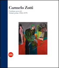 Carmelo Zotti. Catalogo generale. Vol. 1: Volume primo 1952-1979