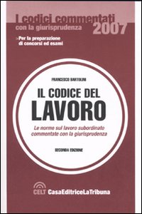 Il codice del lavoro. Le norme sul lavoro subordinato commentato con la giurisprudenza
