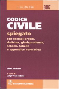 Il codice civile. Spiegato con esempi pratici, dottrina, giurisprudenza, schemi, tabelle e appendice normativa
