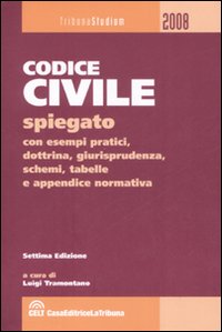Il codice civile. Spiegato con esempi pratici, dottrina, giurisprudenza, schemi, tabelle e appendice normativa