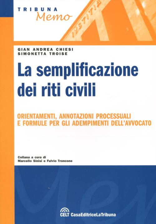 La semplificazione dei riti civili. Orientamenti, annotazioni processuali e formule per gli adempimenti dell'avvocato