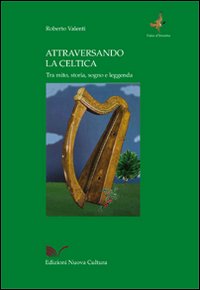 Attraversando la celtica. Tra mito, storia, sogno e leggenda