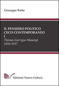 Il pensiero politico ceco contemporaneo. Vol. 1: Thomas Garrigue Masaryk 1858-1937