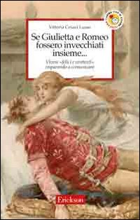 Se Giulietta e Romeo fossero invecchiati insieme. Vivere felici e contenti imparando a comunicare