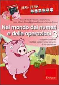 Nel mondo dei numeri e delle operazioni. Problemi di numeri multipli, divisori e numeri primi, storia dei numeri. Vol. 3