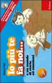 Io più te fa noi... e un mondo di storie ed emozioni. Potenziare l'educazione emotiva dei bambini con le canzoni dello Zecchino d'Oro