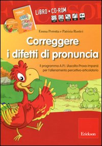 Correggere i difetti di pronuncia. Il programma A.P.I. (Ascolta-Prova-Impara) per l'allenamento percettivo-articolatorio. CD-ROM