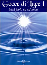 Gocce di luce. Gesù parla ad un'anima. Vol. 1