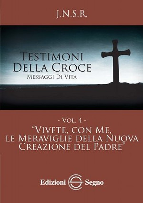 Testimoni della croce. Vol. 4: Vivete, con me, le meraviglie della nuova creazione del Padre