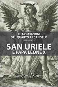 Le apparizioni del quarto arcangelo. Vol. 3: San Uriele e papa Leone X