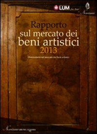 Rapporto sul mercato dei beni artistici 2013. Osservatorio sul mercato dei beni artistici