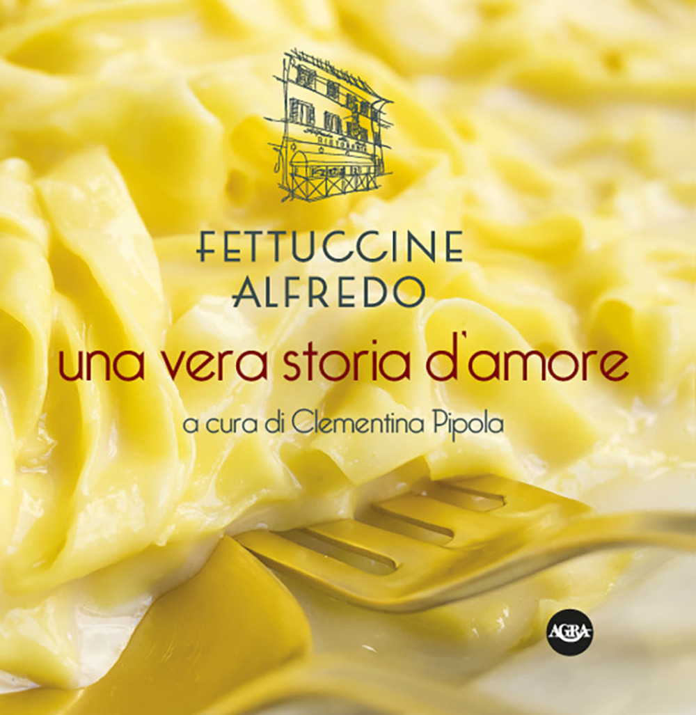 Fettuccine Alfredo. Una vera storia d’amore