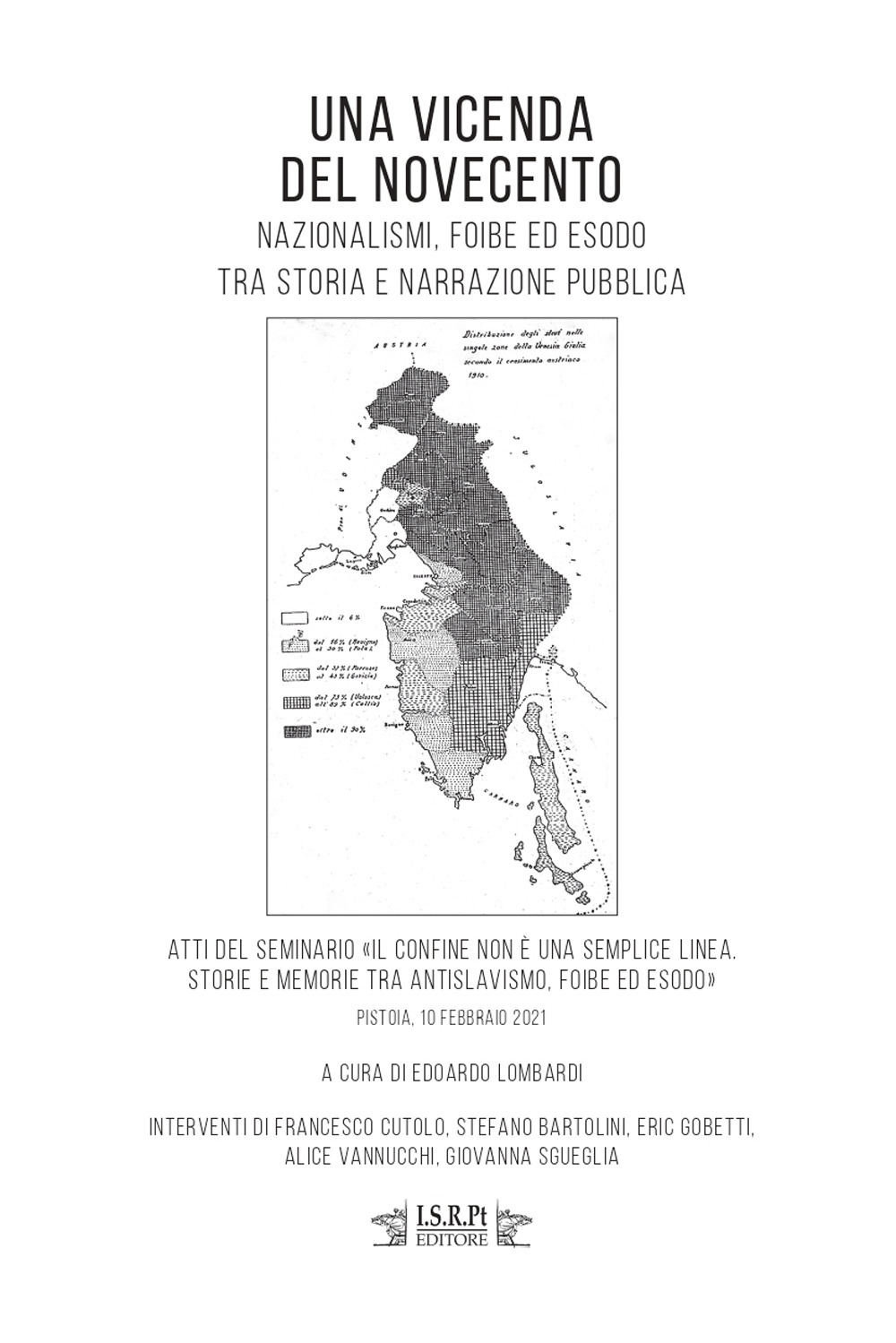 Una vicenda del Novecento. Nazionalismi, foibe ed esodo tra storia e narrazione pubblica. Atti del seminario «Il confine non è una semplice linea. Storie e memorie tra antislavismo, foibe ed esodo». (Pistoia, 10 febbraio 2021)