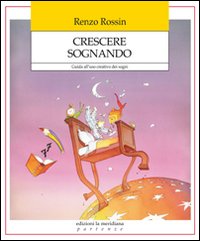 Crescere sognando. Guida all'uso creativo dei sogni