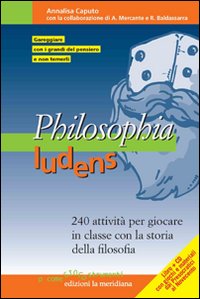 Philosophia ludens. 240 attività per giocare in classe con la storia della filosofia