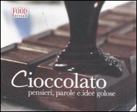 Cioccolato. Pensieri, parole e idee golose