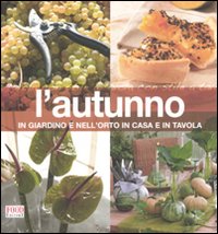 L'autunno. In giardino e nell'orto, in casa e in tavola
