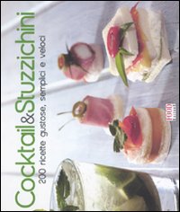 Cocktail & stuzzichini. 200 ricette gustose, semplici e veloci