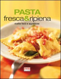Pasta fresca e ripiena. Ricette facili e appetitose