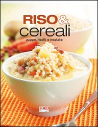 Riso & cereali. Zuppe, risotti e insalate