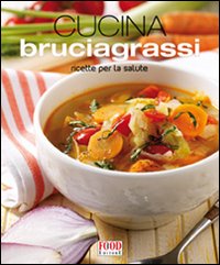 La cucina bruciagrassi. Ricette per la salute