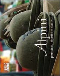 Alpini. Pensieri, ricette e canzoni