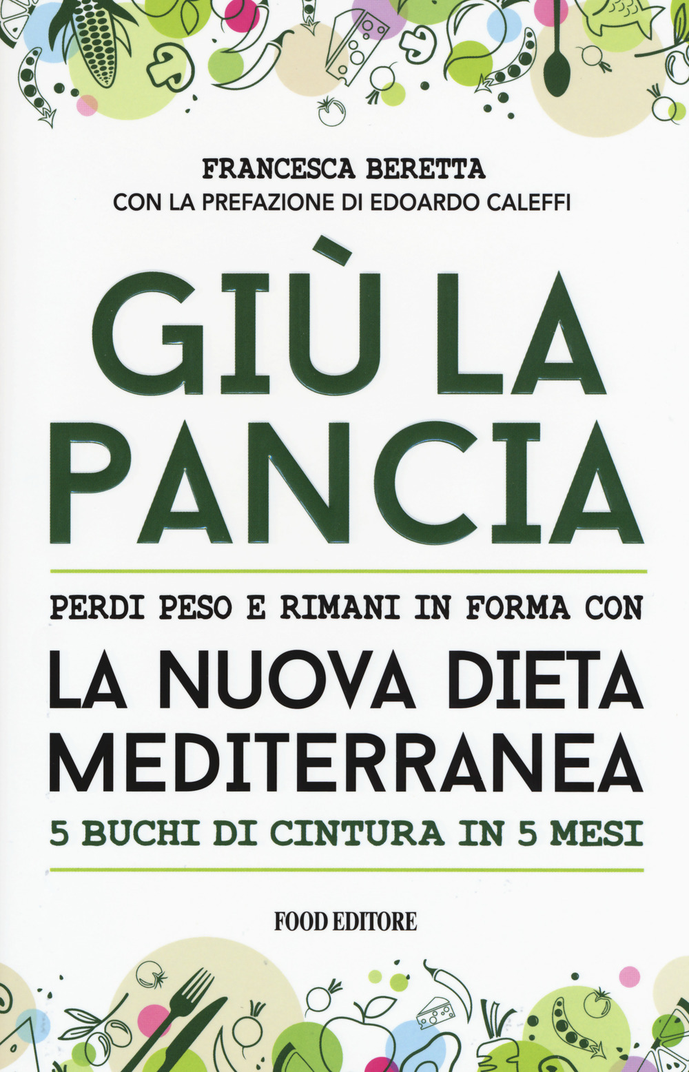 Giù la pancia. Perdi peso e rimani in forma con la nuova dieta mediterranea 5 buchi di cintura in 5 mesi