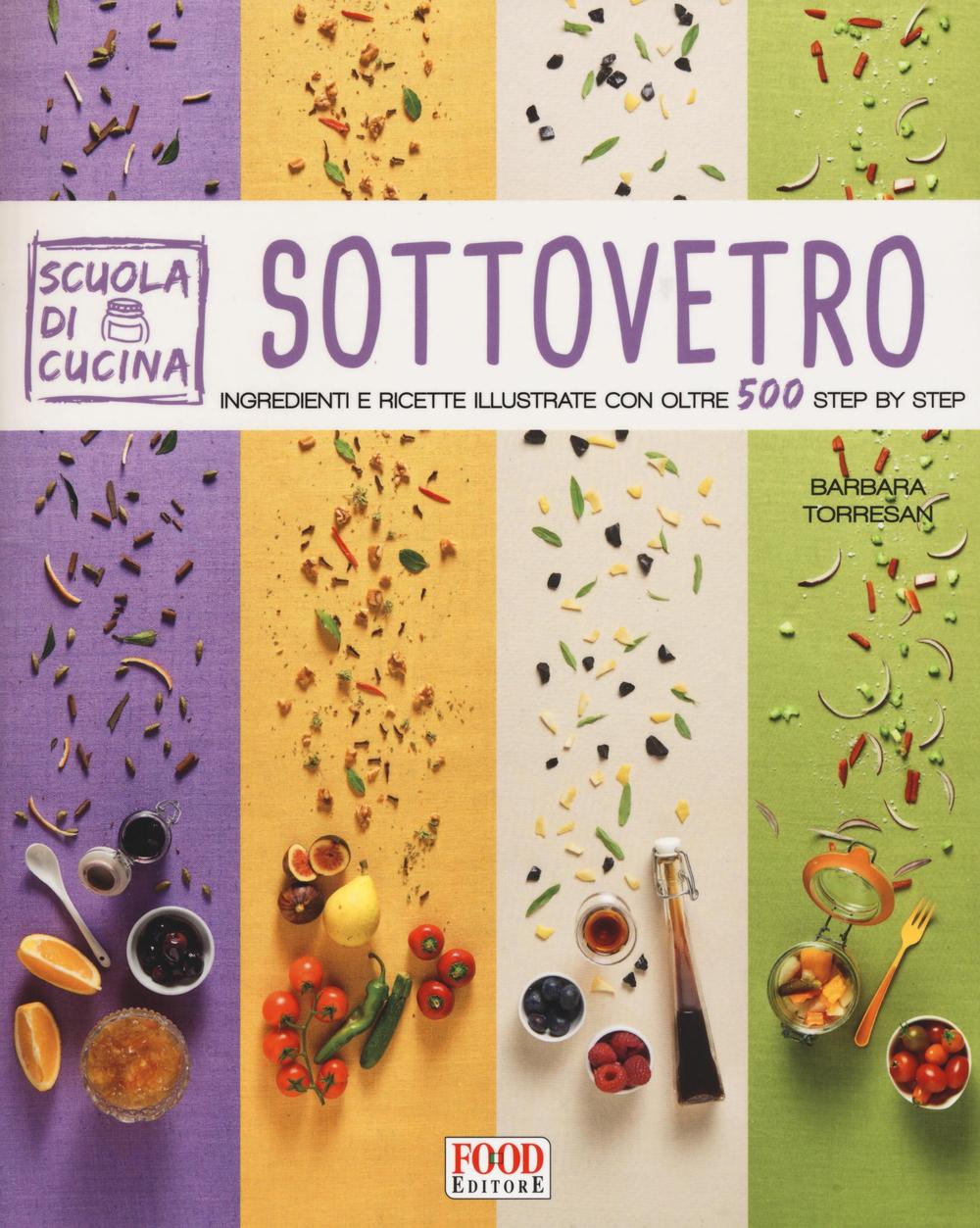 Sottovetro. Ingredienti e ricette illustrate con oltre 500 steb by step