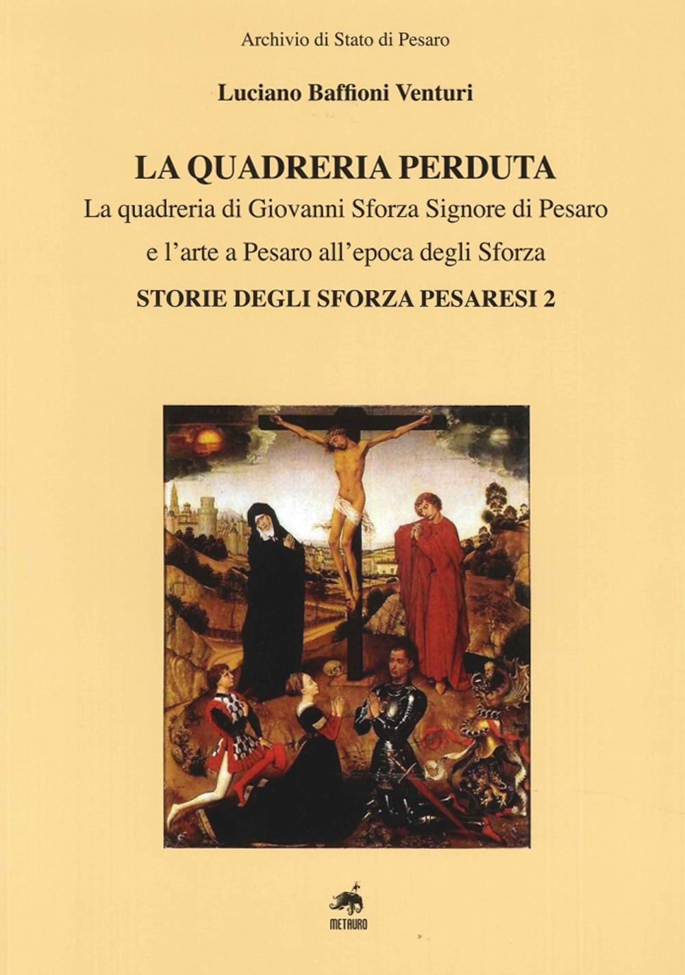 La quadreria perduta. La quadreria di Giovanni Sforza signore di Pesaro e l'arte a Pesaro all'epoca degli Sforza. Storie degli Sforza pesaresi 2