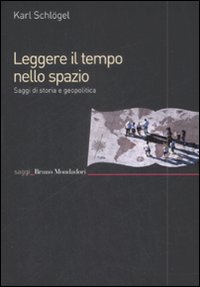 Leggere il tempo nello spazio. Saggi di storia e geopolitica