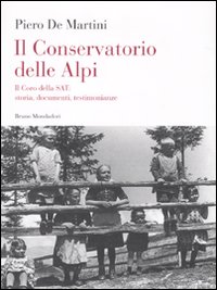 Il conservatorio delle Alpi. Il coro della SAT: storia, documenti, testimonianze