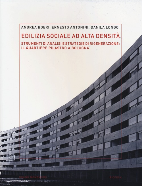 Edilizia sociale ad alta densità: strumenti di analisi e strategie di rigenerazione: il quartiere Pilastro a Bologna