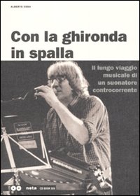 Con la ghironda in spalla. Il lungo viaggio musicale di un suonatore controcorrente