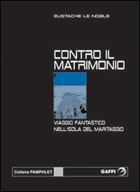 Contro il matrimonio. Viaggio fantastico nell'isola del maritaggio