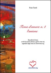 Tema d'amore. Raccolta di brani, scritti da autori famosi e gente come noi, segnalati dagli amici di amoremio.org. Vol. 4: L'unione