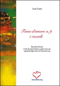 Tema d'amore. Raccolta di brani, scritti da autori famosi e gente come noi, segnalati dagli amici di amoremio.org. Vol. 9: I ricordi
