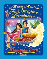 Il magico mondo di fate, streghe e principesse