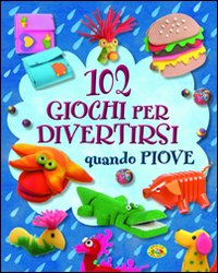 102 giochi per divertirsi quando piove