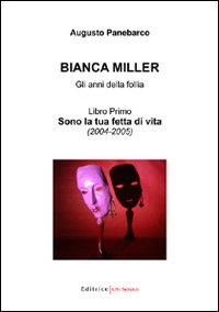 Bianca Miller. Gli anni della follia. Vol. 1: Sono la tua fetta di vita (2004-2005)