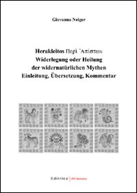 Herakleitos Perì Apíston Widerlegung oder Heilung der widernatürlichen Mythen. Einleitung, Übersetzung, Kommentar. Testo greco a fronte