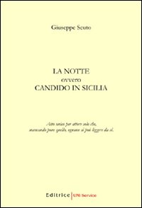 La notte. Ovvero Candido in Sicilia. Atto unico per attore solo che, mancando pure quello, ognuno si può leggere da sè