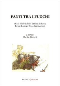 Fanti tra i fuochi. Diari di guerra di Ettore Baroni, Luigi Ghelli e Gino Bernardoni