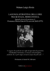 La forza attrattiva delle idee tra scienza, fede e poesia. Introduzione al pensiero di Francesco Maria Zanotti Cavazzoni (1692-1777)