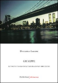 Giuseppe. Il volto umano dell'emigrazione abruzzese