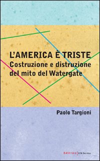 L'America è triste. Costruzione e distruzione del mito del watergate