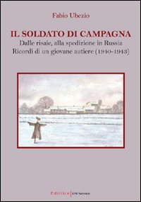 Il soldato di campagna. Dalle risaie, alla spedizione in Russia. Ricordi di un giovane autiere (1940-1943)