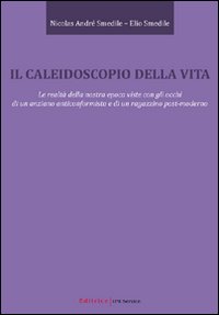 Il caleidoscopio della vita. Le realtà della nostra epoca viste con gli occhi di un anziano anticonformista e di un ragazzino post-moderno