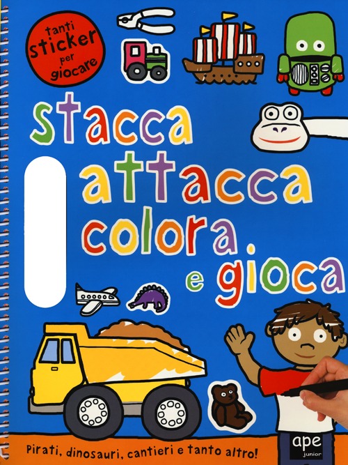 Pirati, dinosauri, cantieri e tanto altro. Stacca, attacca, colora e gioca. Con adesivi